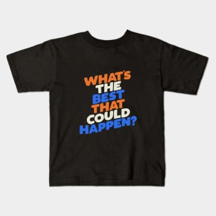 What's The Best That Could Happen Kids T-Shirt